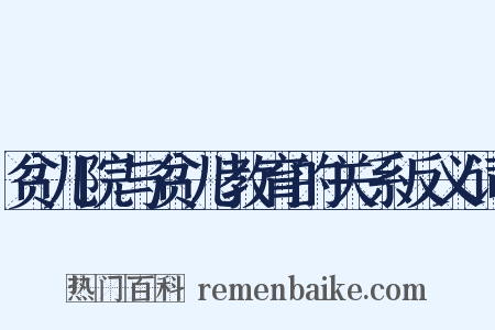 贫儿院与贫儿教育的关系反义词是什么意思的图片